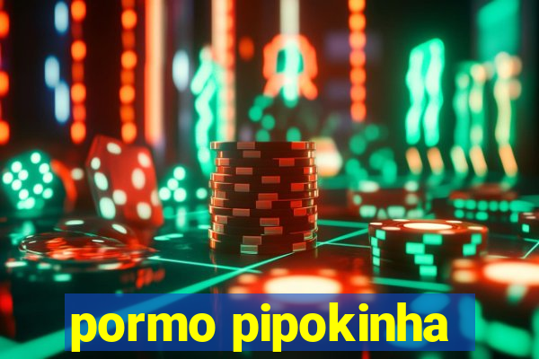 pormo pipokinha